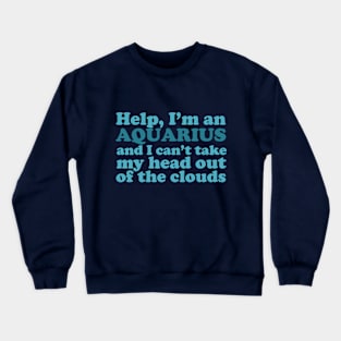 Help, I'm an Aquarius and I Can't Take My Head Out of the Clouds Crewneck Sweatshirt